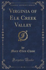 ksiazka tytu: Virginia of Elk Creek Valley (Classic Reprint) autor: Chase Mary Ellen