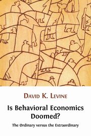 Is Behavioral Economics Doomed? The Ordinary versus the Extraordinary, Levine David K.