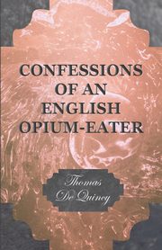 Confessions of an English Opium-Eater, de Quincy Thomas