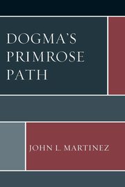 Dogma's Primrose Path, Martinez John L.