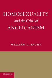 Homosexuality and the Crisis of Anglicanism, Sachs William L.