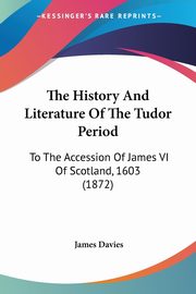 The History And Literature Of The Tudor Period, Davies James