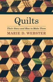 Quilts - Their Story and How to Make Them, Webster Marie D.