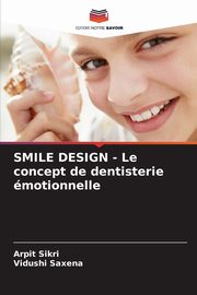 SMILE DESIGN - Le concept de dentisterie motionnelle, Sikri Arpit