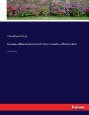 Genealogy and biographical notes of John Parker of Lexington and his descendants, Parker Theodore