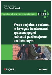 Praca socjalna z osobami w kryzysie bezdomnoci opuszczajcymi jednostki penitencjarne uzalenionymi, 