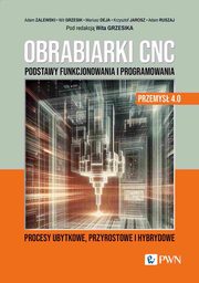Obrabiarki CNC. Podstawy funkcjonowania i programowania, Zalewski Adam, Grzesik Wit, Deja Mariusz, Jarosz Krzysztof, Ruszaj Adam