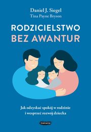 Rodzicielstwo bez awantur Jak odzyska spokj w rodzinie i wesprze rozwj dziecka, Siegel Daniel, Payne-Bryson Tina