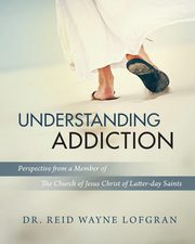 Understanding Addiction, Lofgran Dr. Reid Wayne