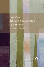 Los a?os del participacionismo. Open Studio II, Machado Mailyn