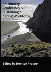 SPIRITUALITY, LEADERSHIP AND SUSTAINING A CARING WORKFORCE, 