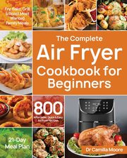 The Complete Air Fryer Cookbook for Beginners, Moore Dr Camilla