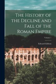 ksiazka tytu: The History of the Decline and Fall of the Roman Empire; Volume 1 autor: Gibbon Edward