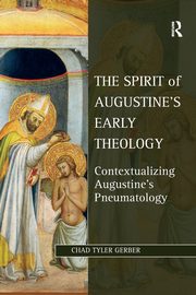 The Spirit of Augustine's Early Theology, Gerber Chad Tyler