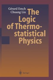 The Logic of Thermostatistical Physics, Emch Gerard G.
