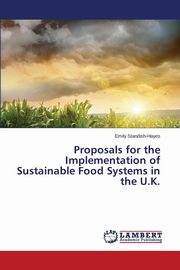 ksiazka tytu: Proposals for the Implementation of Sustainable Food Systems in the U.K. autor: Standish-Hayes Emily