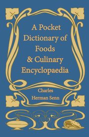 A Pocket Dictionary of Foods & Culinary Encyclopaedia, Senn Charles Herman