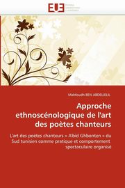 Approche ethnoscnologique de l''art des po?tes chanteurs, BEN ABDELJELIL-M