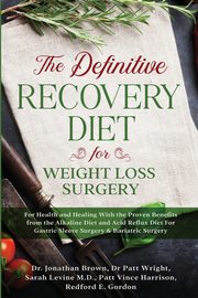 The Definitive Recovery Diet for Weight Loss Surgery for Health and Healing - With the Proven Benefits from the Alkaline Diet and Acid Reflux Diet For Gastric Sleeve Surgery & Bariatric Surgery, Brown Jonathan