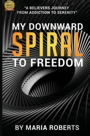 My Downward Spiral to Freedom, Roberts Maria
