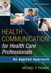 Health Communication for Health Care Professionals, Pagano Michael P. PhD PA-C
