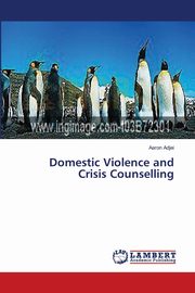 ksiazka tytu: Domestic Violence and Crisis Counselling autor: Adjei Aaron