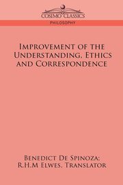 Improvement of the Understanding, Ethics and Correspondence, de Spinoza Benedict