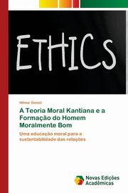ksiazka tytu: A Teoria Moral Kantiana e a Forma?o do Homem Moralmente Bom autor: Daniel Nilmar