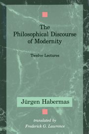 The Philosophical Discourse of Modernity, Habermas Jurgen
