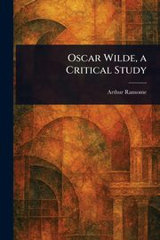 Oscar Wilde, a Critical Study, Ransome Arthur