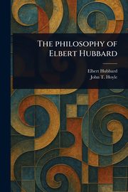 The Philosophy of Elbert Hubbard, Hubbard Elbert