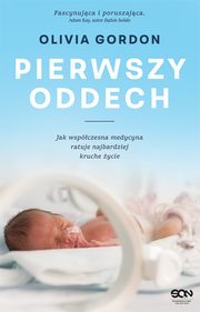 Pierwszy oddech Jak wspczesna medycyna ratuje najbardziej kruche ycie, Gordon Olivia