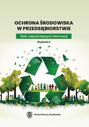 Ochrona rodowiska w przedsibiorstwie. Zbir najwaniejszych informacji. Wydanie II, Praca Zbiorowa