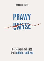 Prawy umys. Dlaczego dobrych ludzi dzieli religia i polityka, Haidt Jonathan