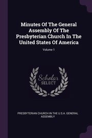 ksiazka tytu: Minutes Of The General Assembly Of The Presbyterian Church In The United States Of America; Volume 1 autor: Presbyterian Church in the U.S.A. Genera