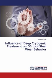 ksiazka tytu: Influence of Deep Cryogenic Treatment on D5 tool Steel Wear Behavior autor: Dixit Swadesh