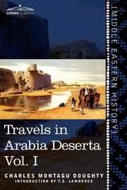 Travels in Arabia Deserta, Vol. I (in Two Volumes), Doughty Charles Montagu