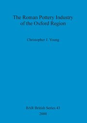 The Roman Pottery Industry of the Oxford Region, Young Christopher  J.