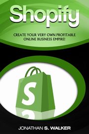 Shopify - How To Make Money Online, WALKER JONATHAN S.