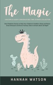 The Magic Unicorn & Sleepy Dinosaur - Bed Time Stories Collection, Watson Hannah