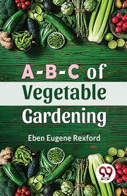 A-B-C Of Vegetable Gardening, Rexford Eben Eugene