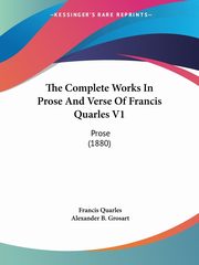 The Complete Works In Prose And Verse Of Francis Quarles V1, Quarles Francis