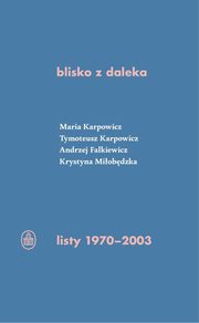 ksiazka tytu: blisko z daleka listy 1970-2003 autor: Karpowicz Maria, Karpowicz Tymoteusz, Falkiewicz Andrzej, Miobdzka Krystyna