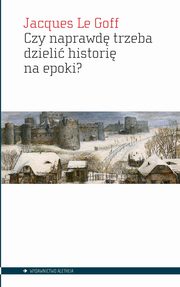 Czy naprawd trzeba dzieli histori na epoki?, Le Goff, Jacques