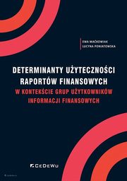 Determinanty uytecznoci raportw finansowych w kontekcie grup uytkownikw informacji finansowych, Makowiak Ewa, Poniatowska Lucyna