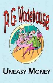 ksiazka tytu: Uneasy Money - From the Manor Wodehouse Collection, a Selection from the Early Works of P. G. Wodehouse autor: Wodehouse P. G.