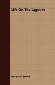 Life On The Lagoons, Brown Horatio F.