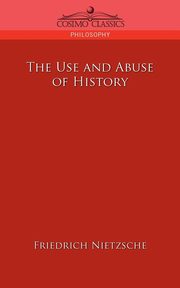 The Use and Abuse of History, Nietzsche Friedrich Wilhelm