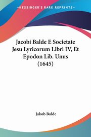Jacobi Balde E Societate Jesu Lyricorum Libri IV, Et Epodon Lib. Unus (1645), Balde Jakob