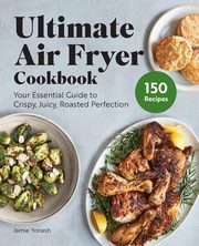 Ultimate Air Fryer Cookbook, Yonash Jamie